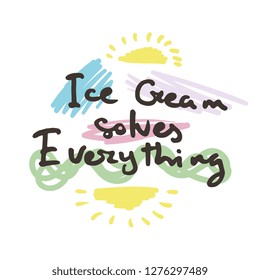 Ice Cream solves Everything. Creative, romantic, inspirational doodle quote. Vector grunge graphic text design for greeting cards, t-shirts, posters and banners. Trendy typography.