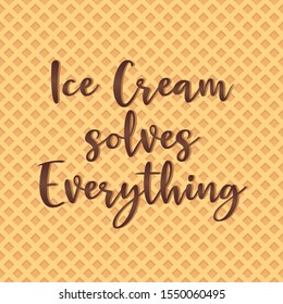 Ice cream solves everything lettering on wafer background.