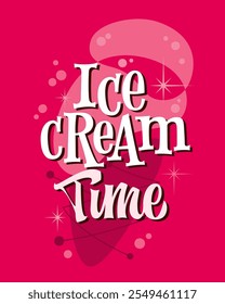 Ice Cream Time. Bold retro typography with playful, curved lettering on a vibrant pink background. Nostalgic 50s-inspired design featuring abstract shapes, starburst accents, and bubble details