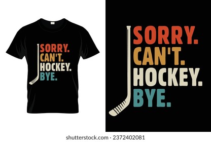 Ice Hockey Player Gift Sorry Can't Hockey Bye Funny Hockey T Shirt