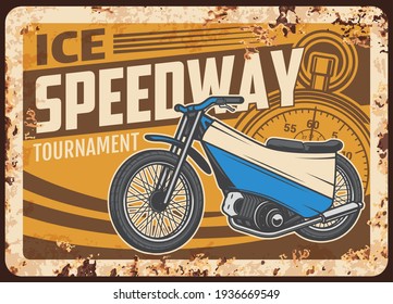 Ice speedway rusty metal plate with vintage motorcycle and stopwatch. Vector tin sign for biker club association, retro motorbike garage, ferruginous grunge card with american motor bike or chopper