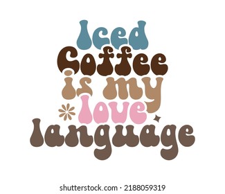 Iced Coffee is my love language quote retro typography sublimation svg design on white background