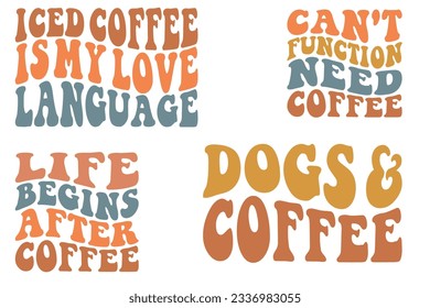  Iced coffee is my love language, Can't Function Need Coffee, Life Begins After Coffee, Dogs and Coffee retro wavy SVG bundle T-shirt