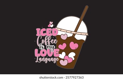 Iced Coffee Is My Valentine T-Shirt Design