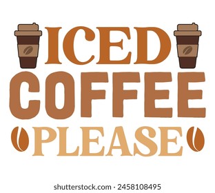 Iced coffee please T-shirt, Coffee Teacher Svg,coffee cup svg,Drink Coffee T-shirt, coffee mama,Cut File For Cricut