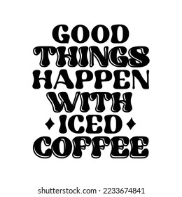 Iced Coffee Quotes Typography Black and White for Printing