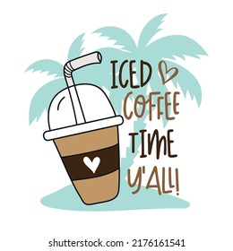 Iced coffee time y'all! - funny phrase and coffee cup with straw. isolated on palm tree background.