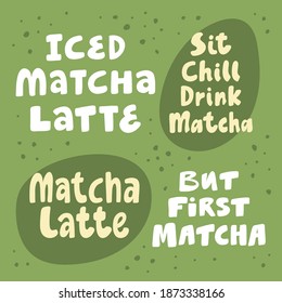 Iced matcha latte, sit chill drink matcha, but first matcha. Hand drawn lettering calligraphy vector design. Green set of stickers, posters, web banners, menu design, merch elements.