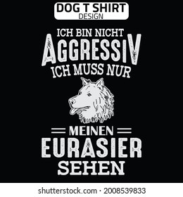 Ich bin nicht aggressiv, ich muss nur meinen Eurasier Gedanken typografie dog t shirt design for dog lover . Hundehemd-Design 