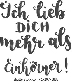 "Ich lieb dich mehr als Einhörner!" hand drawn vector lettering in German, in English means "I love you more than unicorns!". German hand lettering isolated on white. Vector modern calligraphy art 