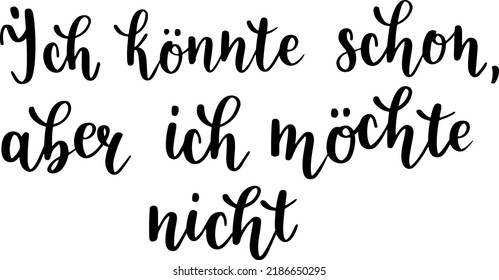 "Ich habe schon, aber ich nicht" handgezeichnet Vektorgrafik auf Deutsch bedeutet "Ich könnte, aber ich will nicht". Deutsche Handschrift einzeln auf Weiß, perfekt für T-Shirt-Design. 