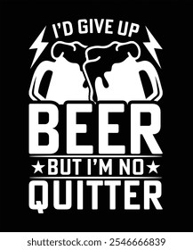 I'D GIVE UP BEER BUT I'M NO QUITTER T-SHIRT DESIGN