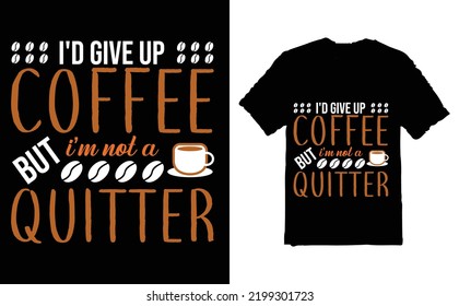 I'D GIVE UP COFFEE T-SHIRT DESIGN