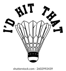 I'd Hit That - Badminton Typography T-shirt Design Vector, Racket shuttlecock illustration, racket indoor sport design Sublimation