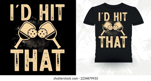 I'd Hit That Funny Pickleball Player Sports Pickleball Retro Vintage Pickleball T-shirt Design