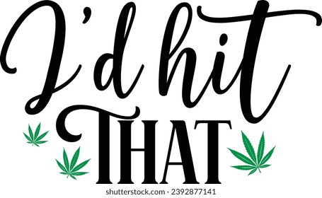I'd hit that Marijuana, Weed Design