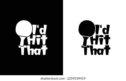 I'd Hit That  Ping Pong Table Tennis Quote T shirt design, typography