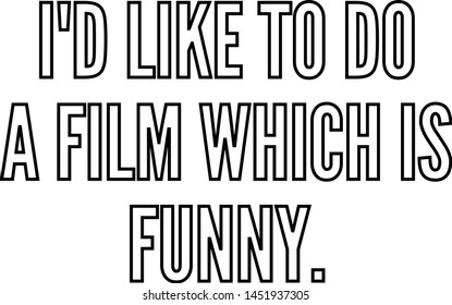 I'd like to do a film which is funny