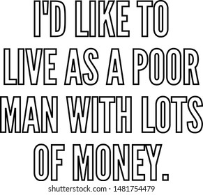 I'd like to live as a poor man with lots of money