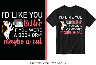 I'd like you better t shirt design, Cat t shirt design, Cat lover t shirt design.