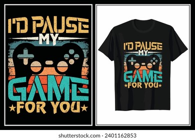 I'd Pause My Game For You Typography Vector T-shirt Design