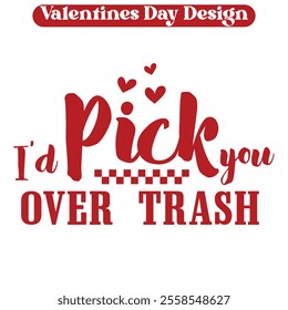 I'd Pick You Over Trash- Funny Valentine day t-shirt design