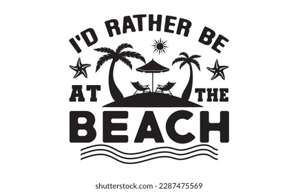 I'd rather be at the beach svg, Beach svg, Summer Beach Quote Cricut, Sea Life Svg, Cricut Cut Files, Summer Babe svg, Summer shirt, Beach shirt, Silhouette, Summer design svg