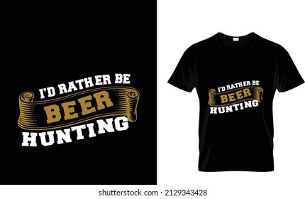 I'D RATHER BE BEER HUNTING...