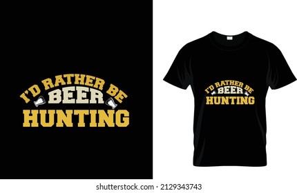 I'D RATHER BE BEER HUNTING... T SHIRT DESIGN