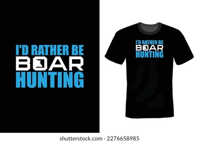 I'd Rather Be Boar Hunting, Hunting T shirt design, vintage, typography