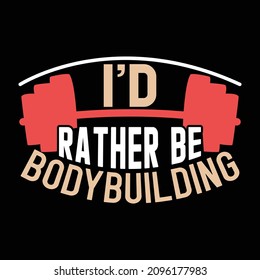 I'd Rather Be Bodybuilding, Muscle, Sport, Strength Gym Design Vector Illustration