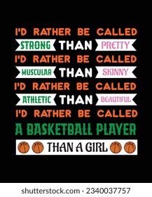 I'D RATHER BE CALLED STRONG THAN PRETTY I'D RATHER BE CALLED MUSCULAR THAN SKINNY I'D RATHER BE CALLED ATHLETIC THAN BEAUTIFUL I'D RATHER BE CALLED A BASKETBALL PLAYER THAN A GIRL. T-SHIRT DESIGN. 