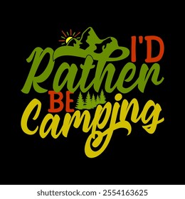 I'd Rather Be Camping, Beach Holiday Happiness Gift Friend Camping Quote Graphic Illustration Clothing