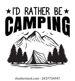 I'd Rather Be Camping, Camping Design, Campfire T-shirt Design, Sign Making, Card Making, Scrapbooking, Vinyl Decals and Many More