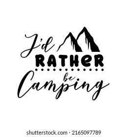 I'd rather be camping, camping lettering quote vector