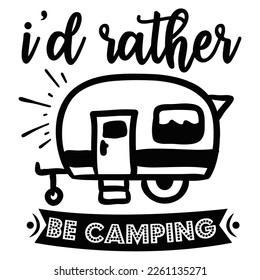 I'd rather be camping Shirt print template,  typography design for shirt, mug, iron, glass, sticker, hoodie, pillow, phone case, etc, perfect design of mothers day fathers day valentine day Christmas 