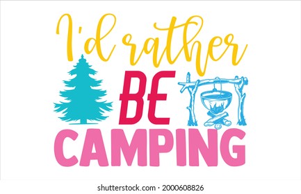 I'd rather be camping- Camping t shirts design, Hand drawn lettering phrase, Calligraphy t shirt design, Isolated on white background, svg Files for Cutting Cricut and Silhouette, EPS 10