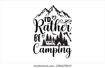 Id rather be camping- Camping t- shirt design, Hand drawn lettering phrase, This illustration can be used as a print on  and bags, stationary or as a poster.