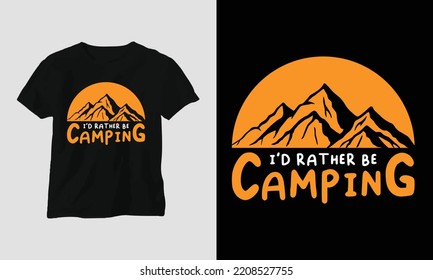 i'd rather be camping - Camping T-shirt Design vector. Best use for T-Shirt, mag, sticker, wall mat, etc. Hiking, Mountain rock, Forest, fire, enjoy, hobby