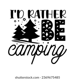 Id Rather Be Camping, T-Shirt Design Vector File.