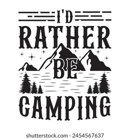 i'd rather be camping camping t-shirt design This design is perfect for t-shirts, posters, cards, mugs and more. vector in the form of eps and editable layers