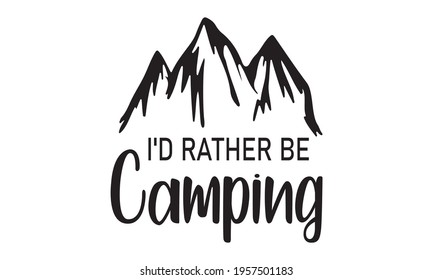 I'd Rather Be Camping - Camping Vector And Clip Art