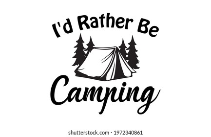 I'd Rather Be Camping - Camping Vector and Clip Art 