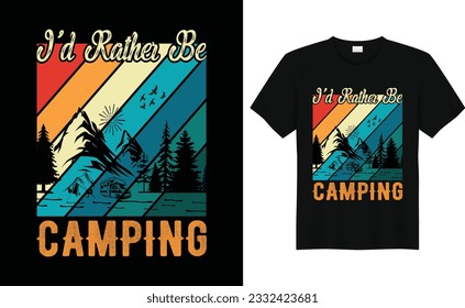 I'd Rather Be Camping,Camp Lover t Shirt, Camping Trip T Shirt, Camping Family T Shirt,Camper T Shirt Design,Adventure TShirt,