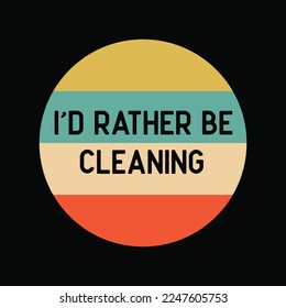 I'd Rather Be Cleaning funny t-shirt design