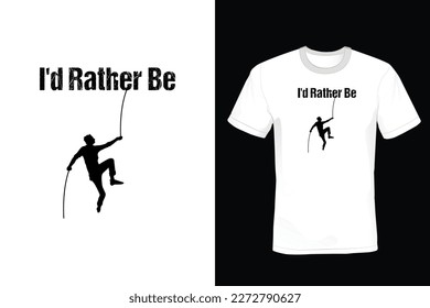 I'd rather be, Climbing T shirt design, vintage, typography