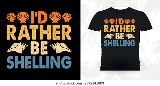 I'd Rather Be Collecting Shelling Funny Shell Collector Beach Shelling Vintage Seashell T-shirt Design