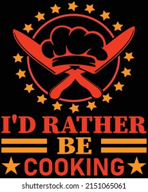  I'D RATHER BE COOKING chef t-shirt design