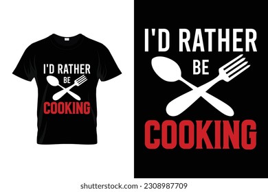 I'd rather be Cooking Funny Chef t shirt Design | Cooking t shirt For Men Women