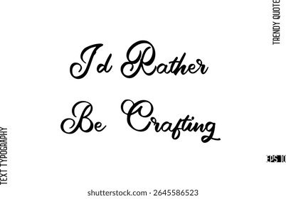 I'd Rather Be Crafting  Cursive Hand Lettering Trendy Caption For T-Shirt Designs